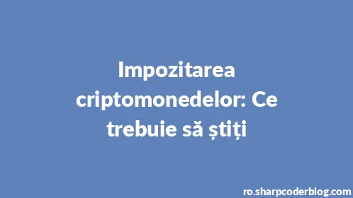 Impozitarea criptomonedelor: Ce trebuie să știți - Thumbnail