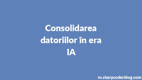 Consolidarea datoriilor în era IA - Thumbnail