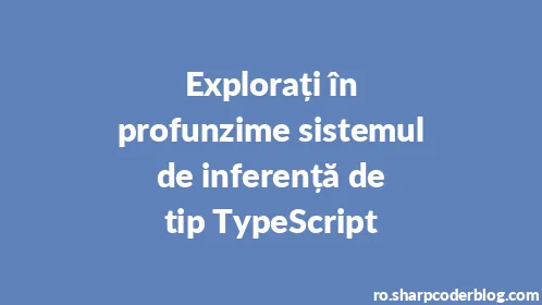 Explorați în profunzime sistemul de inferență de tip TypeScript - Thumbnail