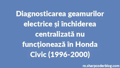 Diagnosticarea geamurilor electrice și închiderea centralizată nu funcționează în Honda Civic (1996-2000) - Thumbnail