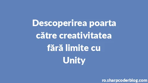 Descoperirea poarta către creativitatea fără limite cu Unity - Thumbnail