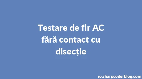Testare de fir AC fără contact cu disecție - Thumbnail
