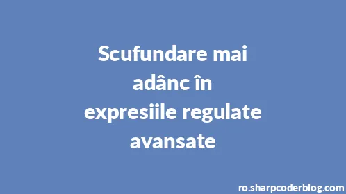 Scufundare mai adânc în expresiile regulate avansate - Thumbnail