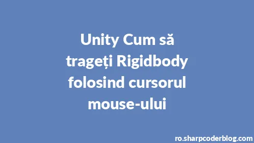 Unity Cum să trageți Rigidbody folosind cursorul mouse-ului - Thumbnail