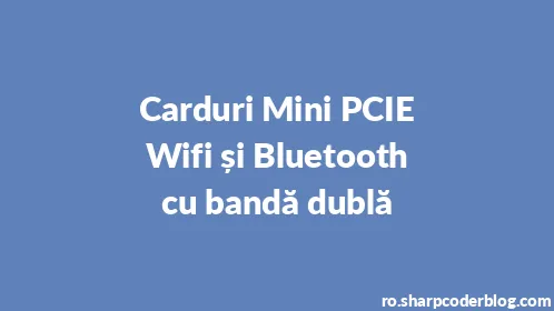 Carduri Mini PCIE Wifi și Bluetooth cu bandă dublă - Thumbnail