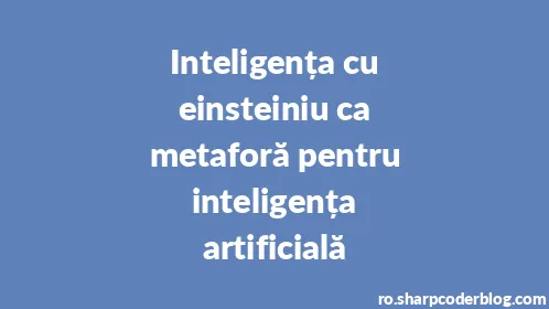 Inteligența cu einsteiniu ca metaforă pentru inteligența artificială - Thumbnail