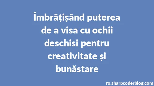 Îmbrățișând puterea de a visa cu ochii deschisi pentru creativitate și bunăstare - Thumbnail