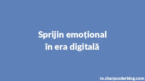 Sprijin emoțional în era digitală - Thumbnail