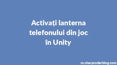 Activați lanterna telefonului din joc în Unity - Thumbnail