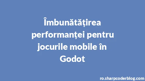 Îmbunătățirea performanței pentru jocurile mobile în Godot - Thumbnail