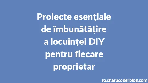 Proiecte esențiale de îmbunătățire a locuinței DIY pentru fiecare proprietar - Thumbnail