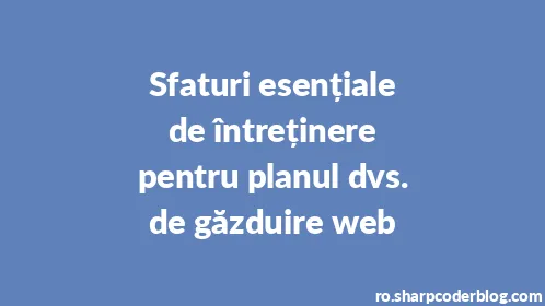 Sfaturi esențiale de întreținere pentru planul dvs. de găzduire web - Thumbnail
