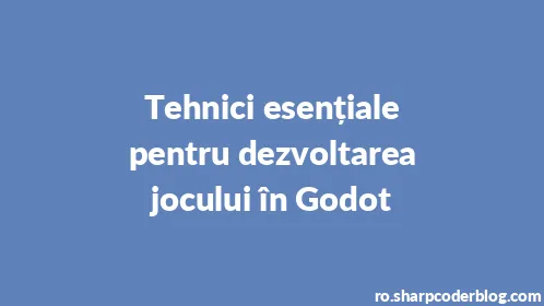Tehnici esențiale pentru dezvoltarea jocului în Godot - Thumbnail