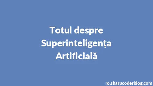 Totul despre Superinteligența Artificială - Thumbnail