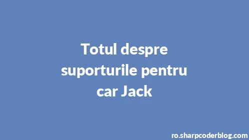 Totul despre suporturile pentru car Jack - Thumbnail