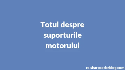 Totul despre suporturile motorului - Thumbnail