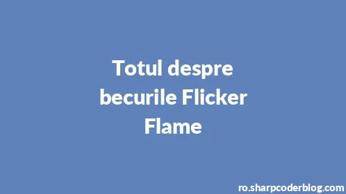 Totul despre becurile Flicker Flame - Thumbnail