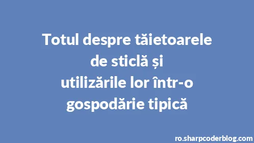 Totul despre tăietoarele de sticlă și utilizările lor într-o gospodărie tipică - Thumbnail