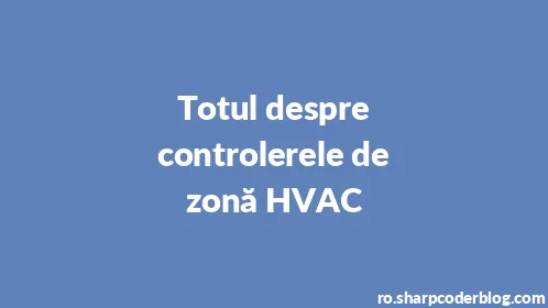 Totul despre controlerele de zonă HVAC - Thumbnail