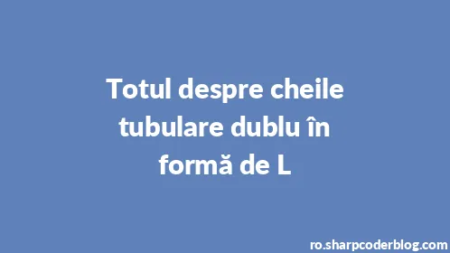 Totul despre cheile tubulare dublu în formă de L - Thumbnail