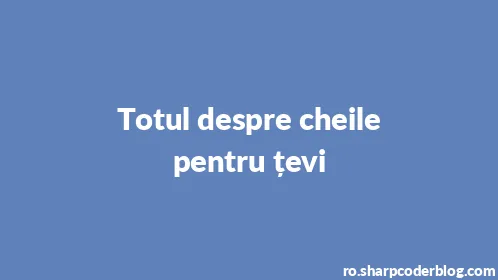 Totul despre cheile pentru țevi - Thumbnail