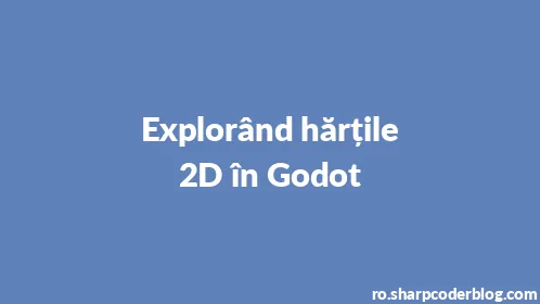 Explorând hărțile 2D în Godot - Thumbnail
