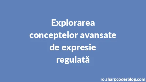 Explorarea conceptelor avansate de expresie regulată - Thumbnail