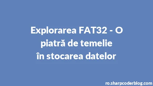 Explorarea FAT32 - O piatră de temelie în stocarea datelor - Thumbnail
