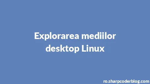 Explorarea mediilor desktop Linux - Thumbnail