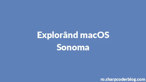 Explorând macOS Sonoma - Thumbnail