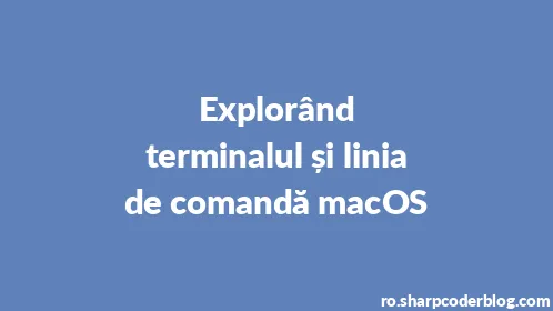 Explorând terminalul și linia de comandă macOS - Thumbnail
