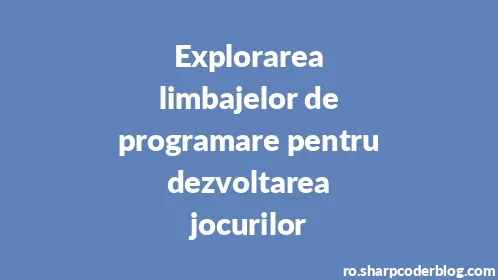 Explorarea limbajelor de programare pentru dezvoltarea jocurilor - Thumbnail