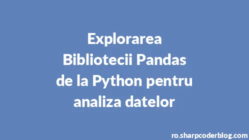 Explorarea Bibliotecii Pandas de la Python pentru analiza datelor - Thumbnail