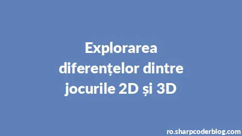 Explorarea diferențelor dintre jocurile 2D și 3D - Thumbnail