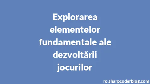 Explorarea elementelor fundamentale ale dezvoltării jocurilor - Thumbnail