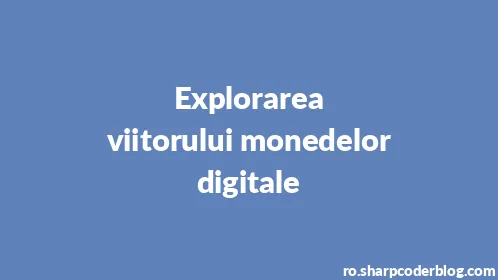 Explorarea viitorului monedelor digitale - Thumbnail