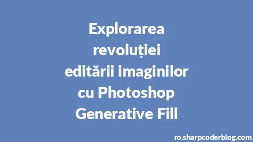 Explorarea revoluției editării imaginilor cu Photoshop Generative Fill - Thumbnail