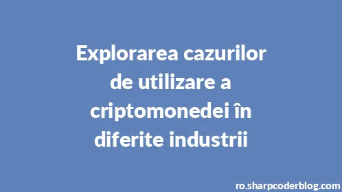 Explorarea cazurilor de utilizare a criptomonedei în diferite industrii - Thumbnail