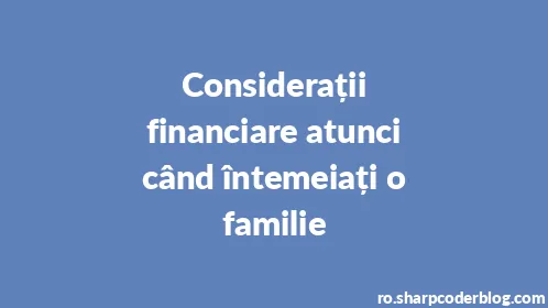 Considerații financiare atunci când întemeiați o familie - Thumbnail
