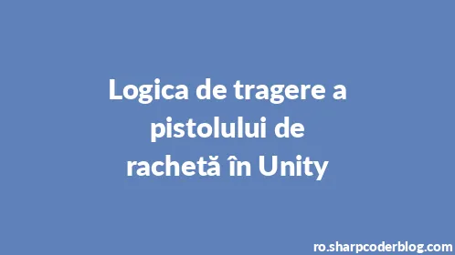 Logica de tragere a pistolului de rachetă în Unity - Thumbnail
