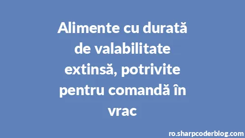 Alimente cu durată de valabilitate extinsă, potrivite pentru comandă în vrac - Thumbnail