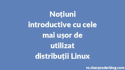 Noțiuni introductive cu cele mai ușor de utilizat distribuții Linux - Thumbnail