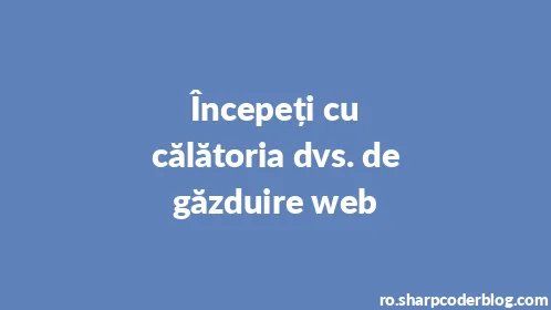 Începeți cu călătoria dvs. de găzduire web - Thumbnail