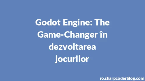 Godot Engine: The Game-Changer în dezvoltarea jocurilor - Thumbnail