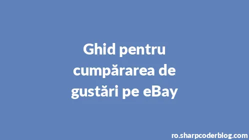 Ghid pentru cumpărarea de gustări pe eBay - Thumbnail