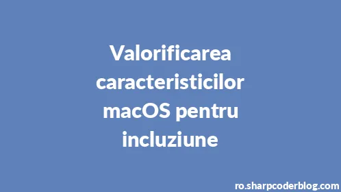 Valorificarea caracteristicilor macOS pentru incluziune - Thumbnail
