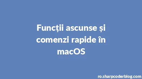 Funcții ascunse și comenzi rapide în macOS - Thumbnail