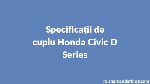 Specificații de cuplu Honda Civic D Series - Thumbnail