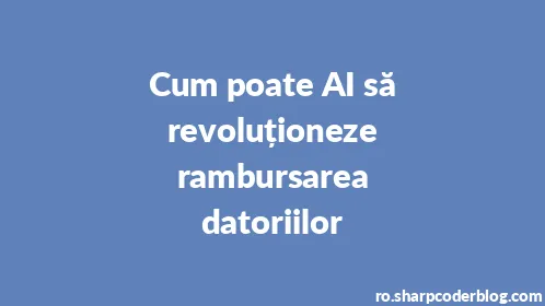 Cum poate AI să revoluționeze rambursarea datoriilor - Thumbnail
