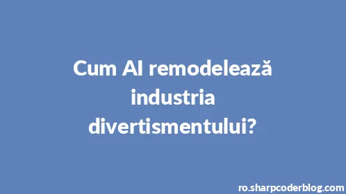 Cum AI remodelează industria divertismentului? - Thumbnail